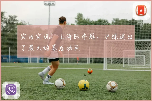 实话实说!上海队夺冠,沪媒道出了最大的幕后功臣